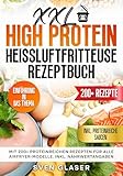 XXL High Protein Heißluftfritteuse Rezeptbuch: Mit 200+ proteinreichen Rezepten für alle Airfryer-Modelle. Inkl. Nährwertangaben