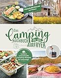 Heissluftfritteuse auf Reisen: Leckere und schnelle Camping Rezepte für unterwegs - Das Aifryer Kochbuch fürs Camping | Ihr Heißluftfritteuse Rezeptbuch