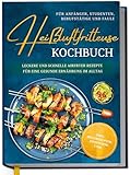 Heißluftfritteuse Kochbuch für Anfänger, Studenten, Berufstätige & Faule: Leckere und schnelle Airfryer Rezepte für eine gesunde Ernährung im Alltag